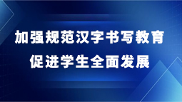 加强规范汉字书写教育 促进学生全面发展